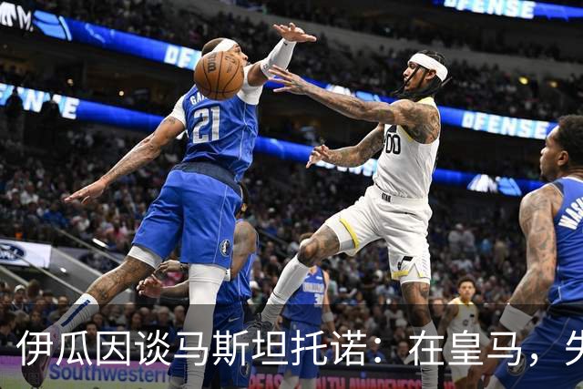 伊瓜因谈马斯坦托诺：在皇马，失误无处藏身
