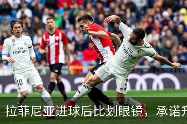 拉菲尼亚进球后比划眼镜，承诺升华了庆祝