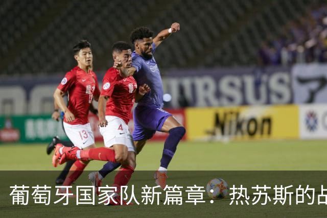 葡萄牙国家队新篇章：热苏斯的战术演变与C罗的替补启示